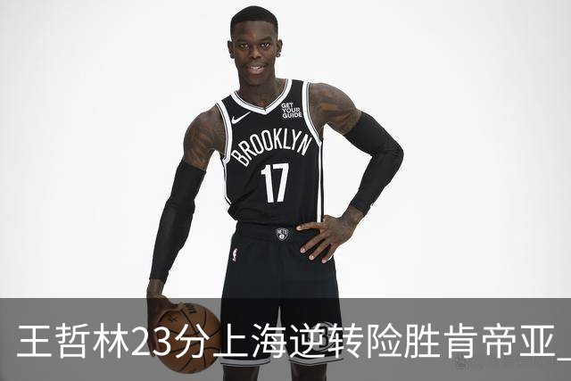 王哲林23分上海逆转险胜肯帝亚 总分2-1进八强