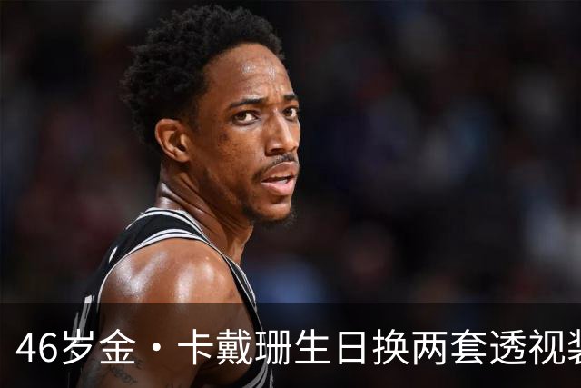 46岁金·卡戴珊生日换两套透视装，妹妹长文告白看哭网友